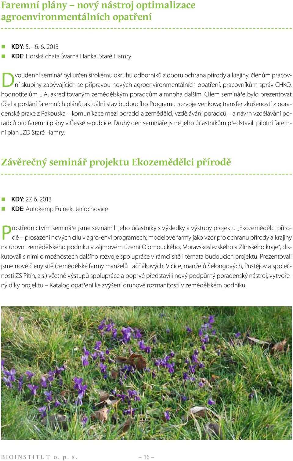 agroenvironmentálních opatření, pracovníkům správ CHKO, hodnotitelům EIA, akreditovaným zemědělským poradcům a mnoha dalším.