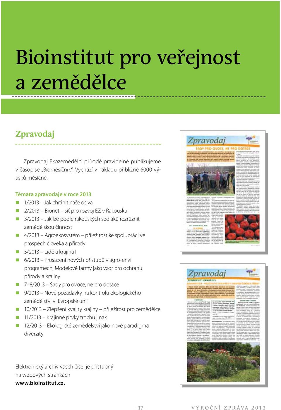 příležitost ke spolupráci ve prospěch člověka a přírody 5/2013 Lidé a krajina II 6/2013 Prosazení nových přístupů v agro-envi programech, Modelové farmy jako vzor pro ochranu přírody a krajiny 7