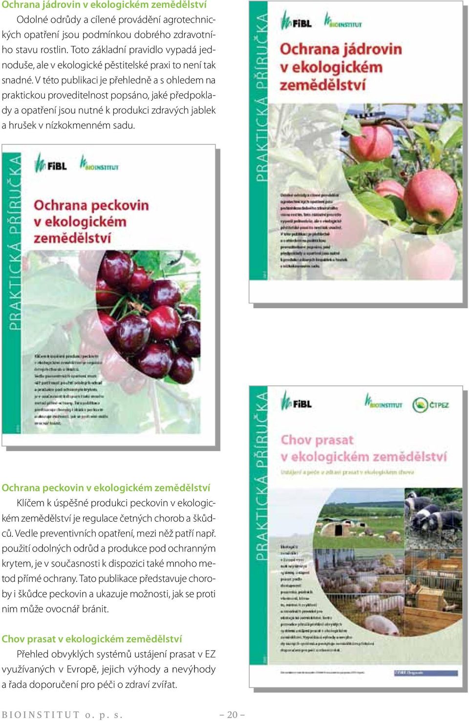 V této publikaci je přehledně a s ohledem na praktickou proveditelnost popsáno, jaké předpoklady a opatření jsou nutné k produkci zdravých jablek a hrušek v nízkokmenném sadu.