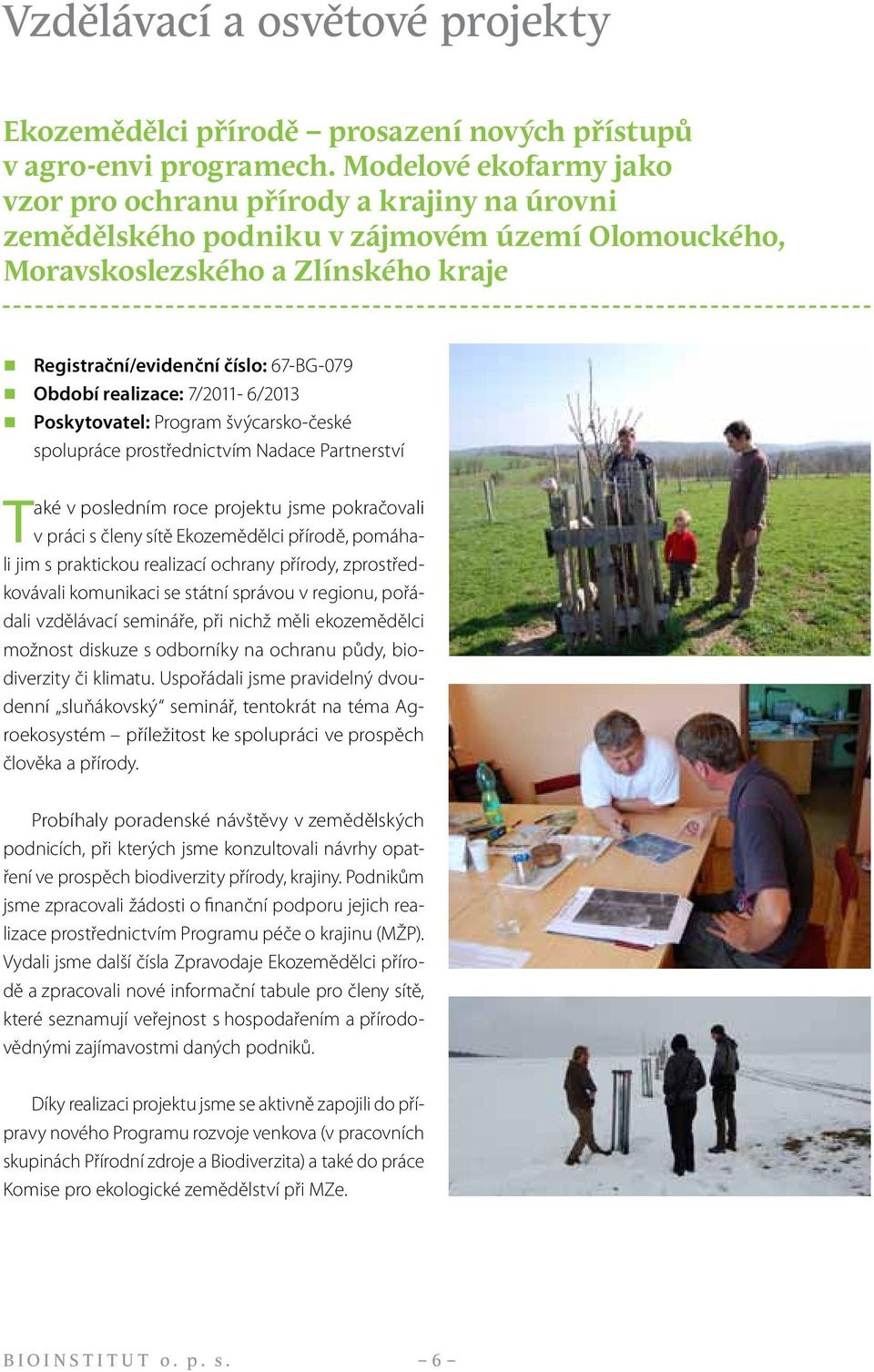 Období realizace: 7/2011-6/2013 Poskytovatel: Program švýcarsko-české spolupráce prostřednictvím Nadace Partnerství Také v posledním roce projektu jsme pokračovali v práci s členy sítě Ekozemědělci