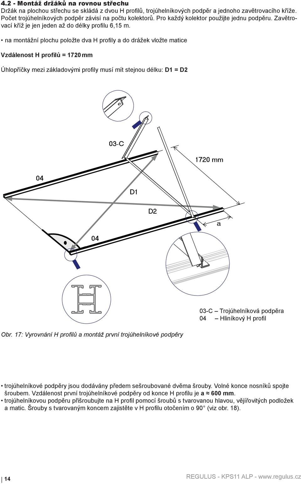 na montážní plochu položte dva H profily a do drážek vložte matice Vzdálenost H profilů = 1720 mm Úhlopříčky mezi základovými profily musí mít stejnou délku: D1 = D2 03-C 1720 mm 04 D1 D2 a 04 03-C
