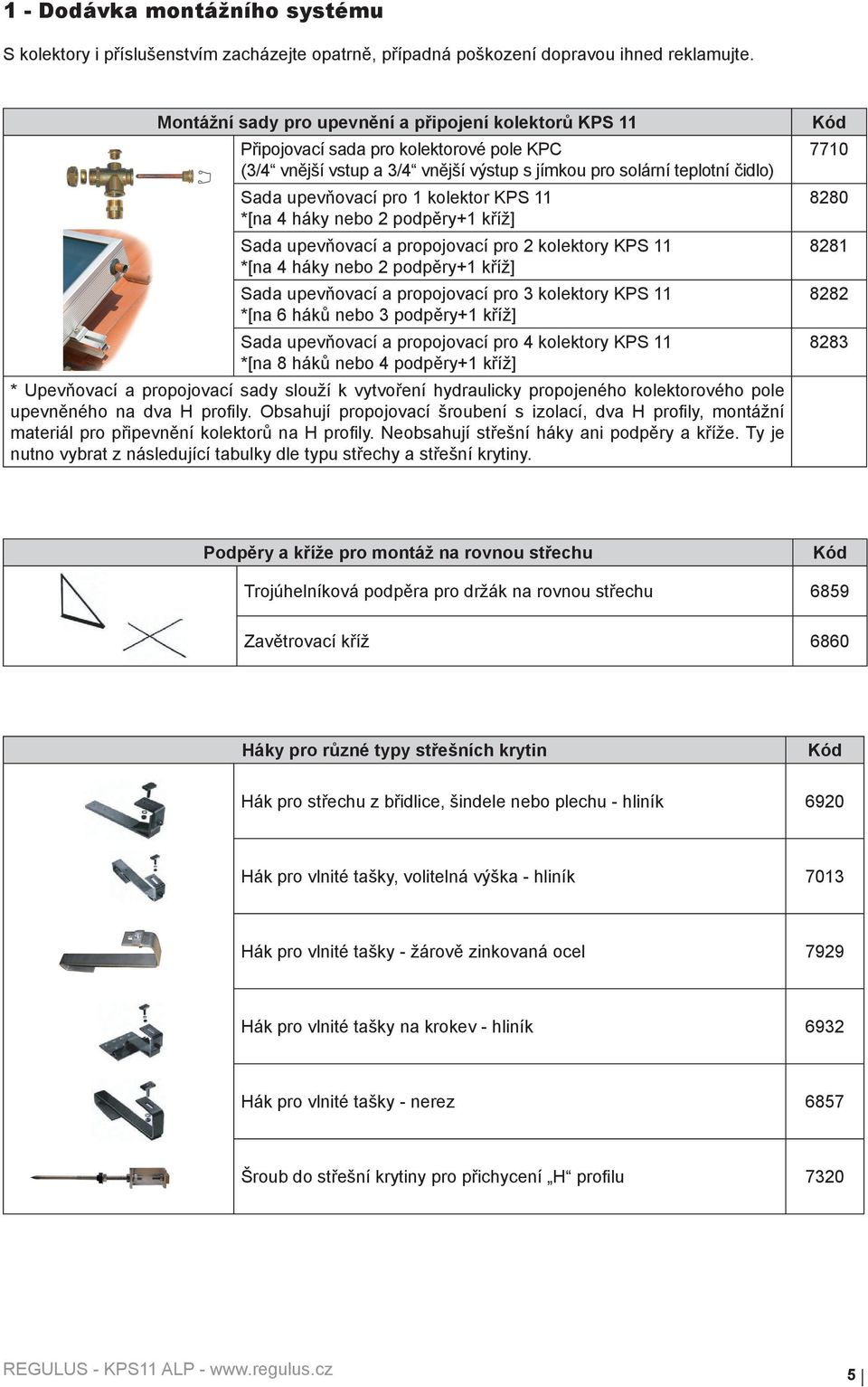 kolektor KPS 11 *[na 4 háky nebo 2 podpěry+1 kříž] Sada upevňovací a propojovací pro 2 kolektory KPS 11 *[na 4 háky nebo 2 podpěry+1 kříž] Sada upevňovací a propojovací pro 3 kolektory KPS 11 *[na 6