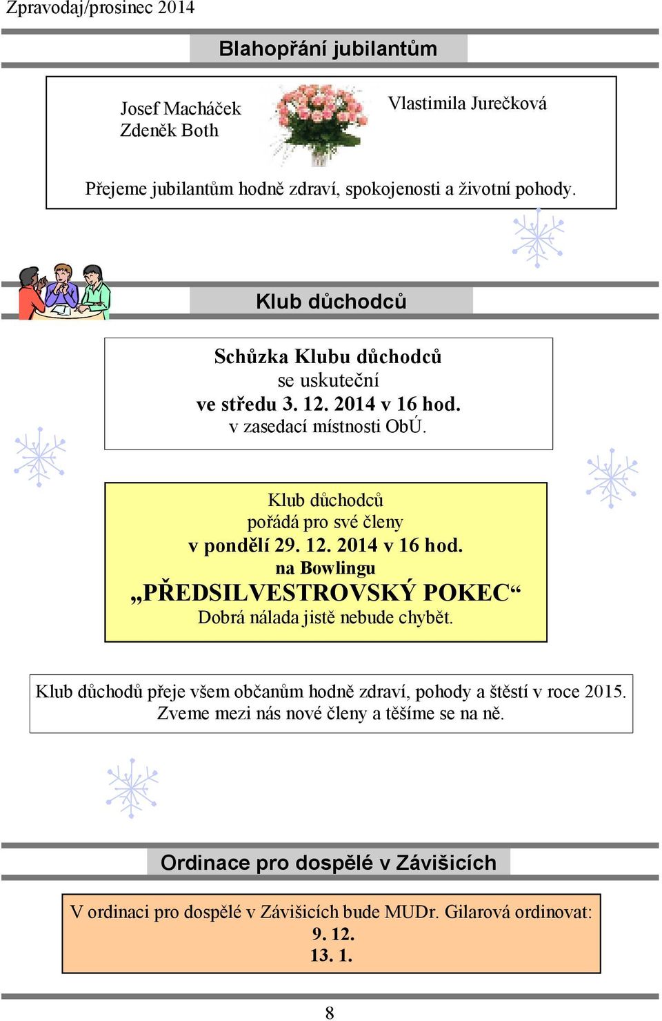 Klub důchodců pořádá pro své členy v pondělí 29. 12. 2014 v 16 hod. na Bowlingu PŘEDSILVESTROVSKÝ POKEC Dobrá nálada jistě nebude chybět.