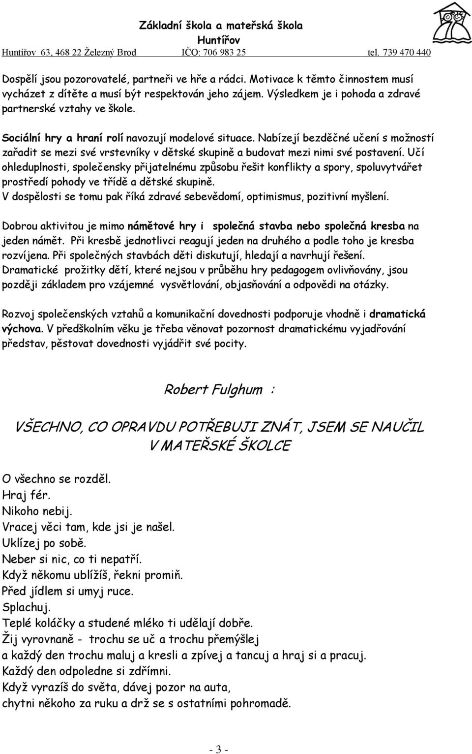 Učí ohleduplnosti, společensky přijatelnému způsobu řešit konflikty a spory, spoluvytvářet prostředí pohody ve třídě a dětské skupině.