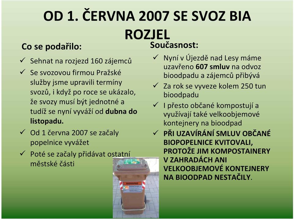 Od 1 června 2007 se začaly popelnice vyvážet Poté se začaly přidávat ostatní městské části ROZJEL Současnost: Nyní v Újezdě nad Lesy máme uzavřeno 607 smluv na odvoz