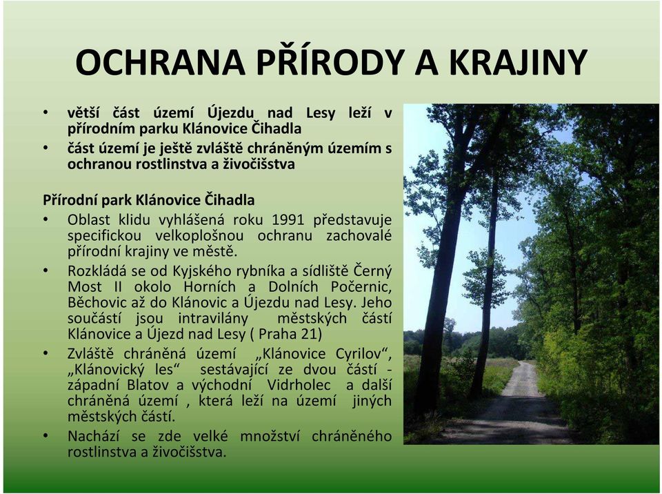 Rozkládá se od Kyjského rybníka a sídliště Černý Most II okolo Horních a Dolních Počernic, Běchovic až do Klánovic a Újezdu nad Lesy.