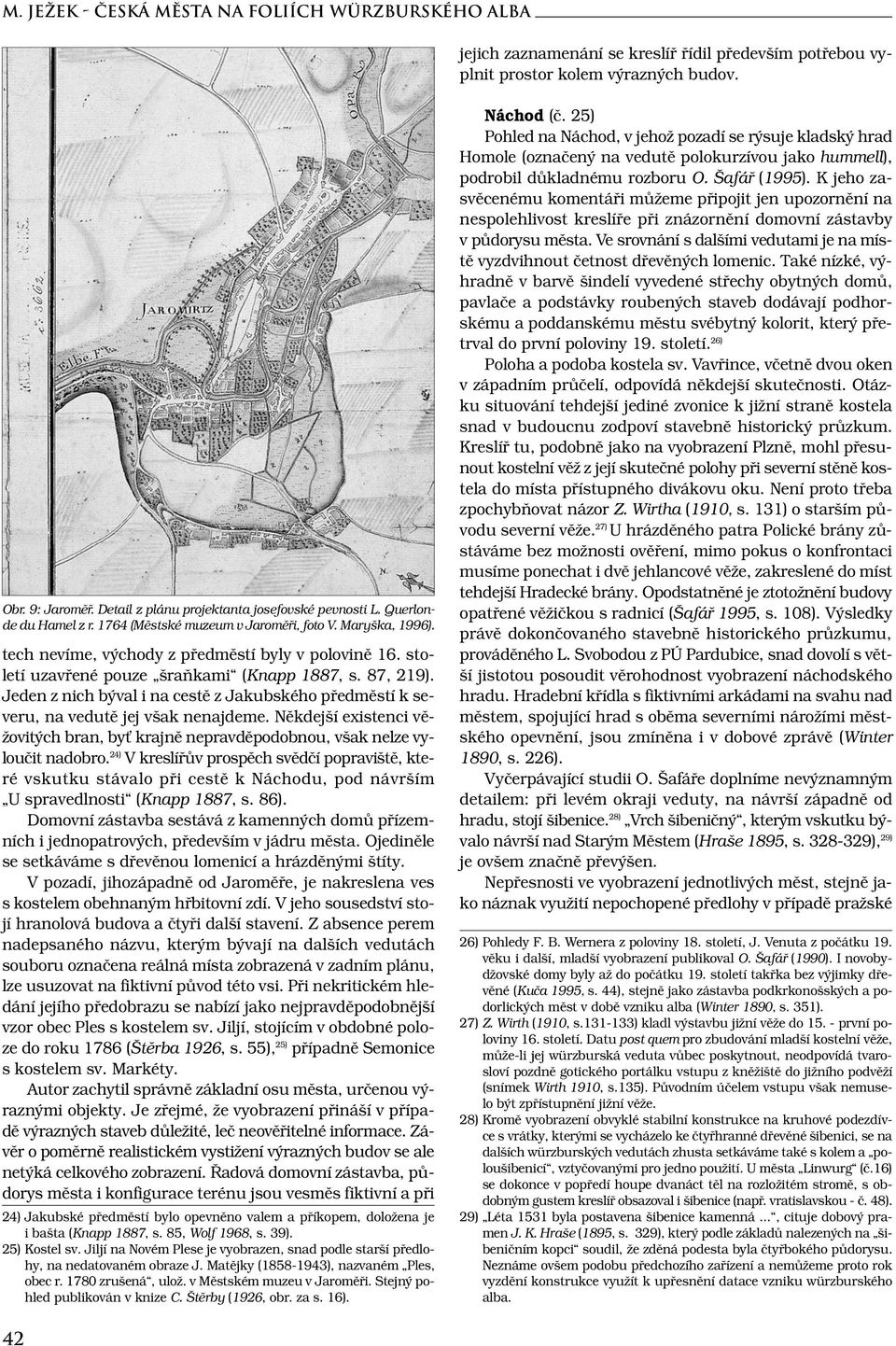 století uzavřené pouze šraňkami (Knapp 1887, s. 87, 219). Jeden z nich býval i na cestě z Jakubského předměstí k severu, na vedutě jej však nenajdeme.