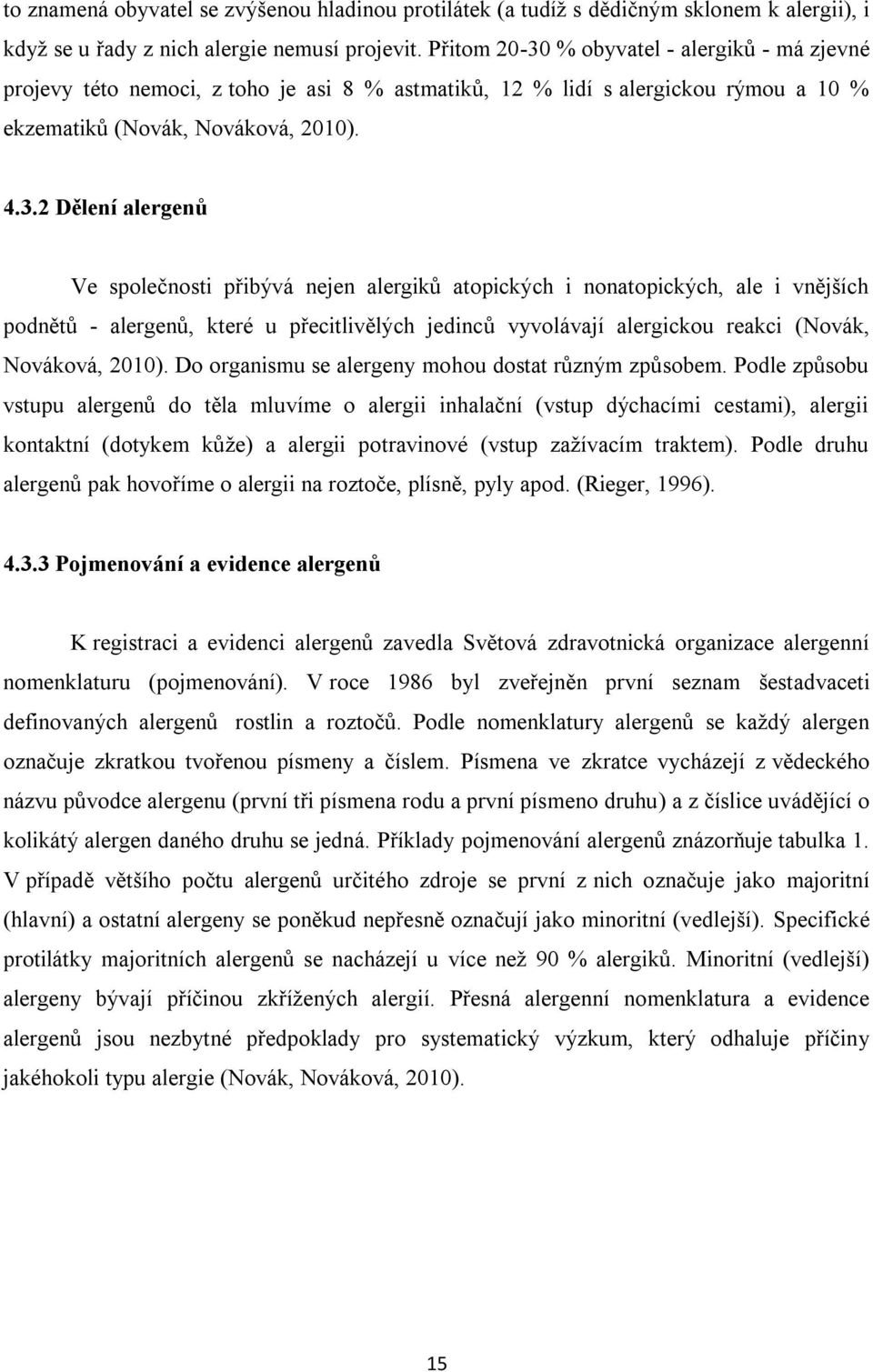 % obyvatel - alergiků - má zjevné projevy této nemoci, z toho je asi 8 % astmatiků, 12 % lidí s alergickou rýmou a 10 % ekzematiků (Novák, Nováková, 2010). 4.3.