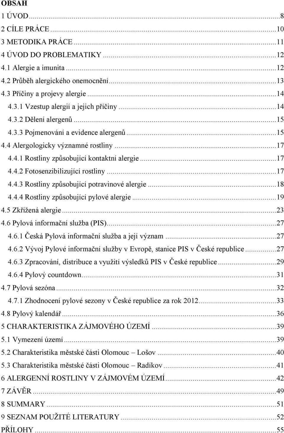 .. 17 4.4.3 Rostliny způsobující potravinové alergie... 18 4.4.4 Rostliny způsobující pylové alergie... 19 4.5 Zkřížená alergie... 23 4.6 Pylová informační služba (PIS)... 27 4.6.1 Česká Pylová informační služba a její význam.