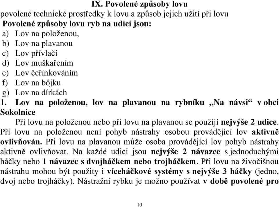 Lov na položenou, lov na plavanou na rybníku Na návsi v obci Sokolnice Při lovu na položenou nebo při lovu na plavanou se použijí nejvýše 2 udice.