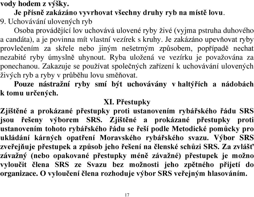 Je zakázáno upevňovat ryby provlečením za skřele nebo jiným nešetrným způsobem, popřípadě nechat nezabité ryby úmyslně uhynout. Ryba uložená ve vezírku je považována za ponechanou.