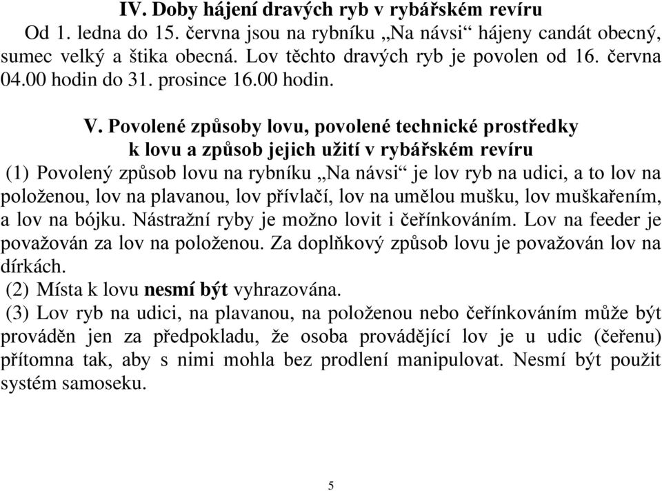 Povolené způsoby lovu, povolené technické prostředky k lovu a způsob jejich užití v rybářském revíru (1) Povolený způsob lovu na rybníku Na návsi je lov ryb na udici, a to lov na položenou, lov na