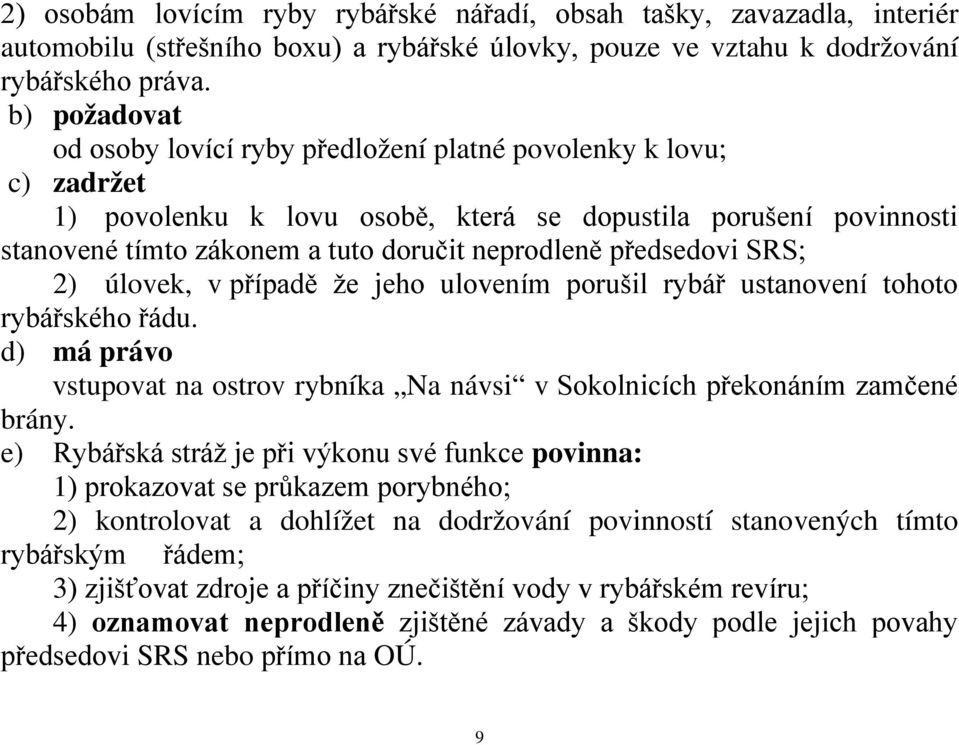 předsedovi SRS; 2) úlovek, v případě že jeho ulovením porušil rybář ustanovení tohoto rybářského řádu. d) má právo vstupovat na ostrov rybníka Na návsi v Sokolnicích překonáním zamčené brány.