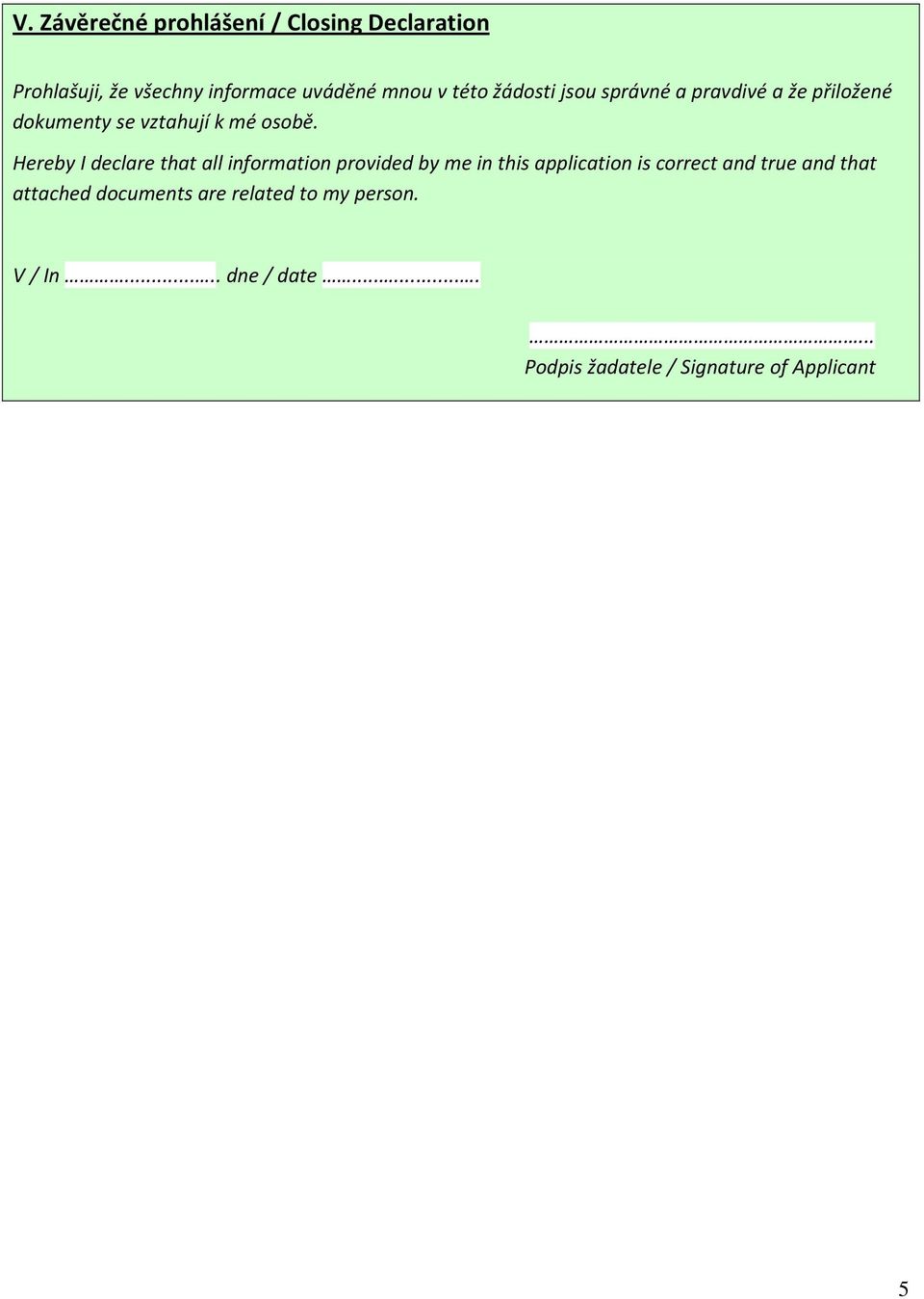 Hereby I declare that all information provided by me in this application is correct and true and