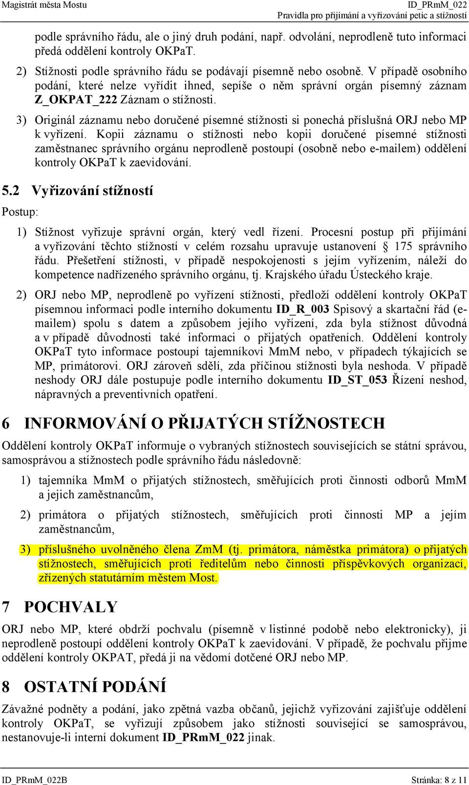 3) Originál záznamu nebo doručené písemné stížnosti si ponechá příslušná ORJ nebo MP k vyřízení.