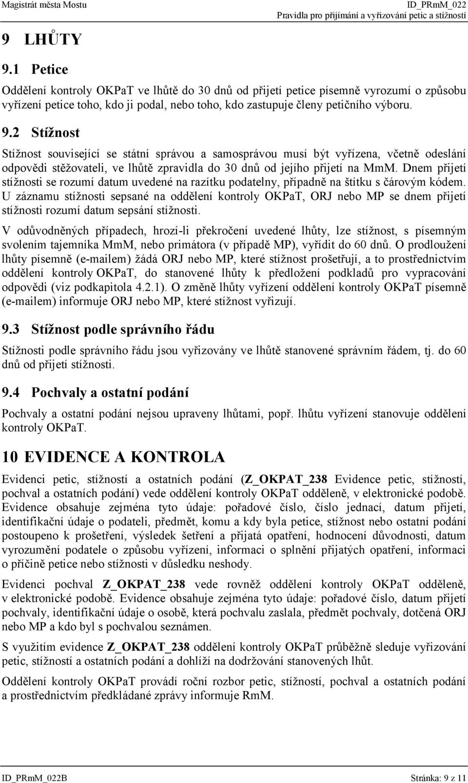 U záznamu stížnosti sepsané na oddělení kontroly OKPaT, ORJ nebo MP se dnem přijetí stížnosti rozumí datum sepsání stížnosti.