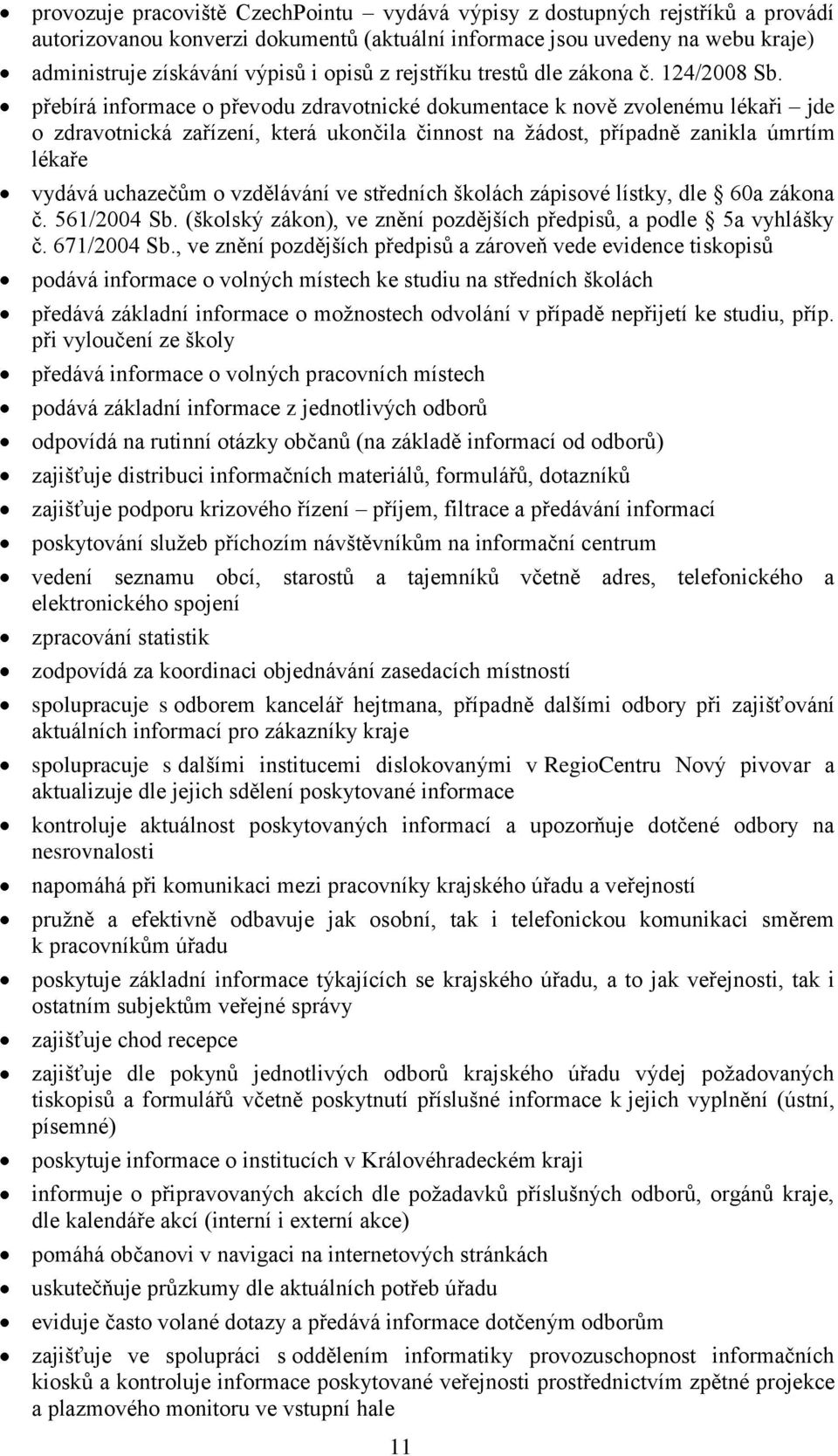 přebírá informace o převodu zdravotnické dokumentace k nově zvolenému lékaři jde o zdravotnická zařízení, která ukončila činnost na žádost, případně zanikla úmrtím lékaře vydává uchazečům o