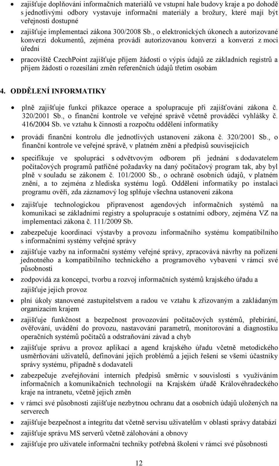 , o elektronických úkonech a autorizované konverzi dokumentů, zejména provádí autorizovanou konverzi a konverzi z moci úřední pracoviště CzechPoint zajišťuje příjem žádostí o výpis údajů ze