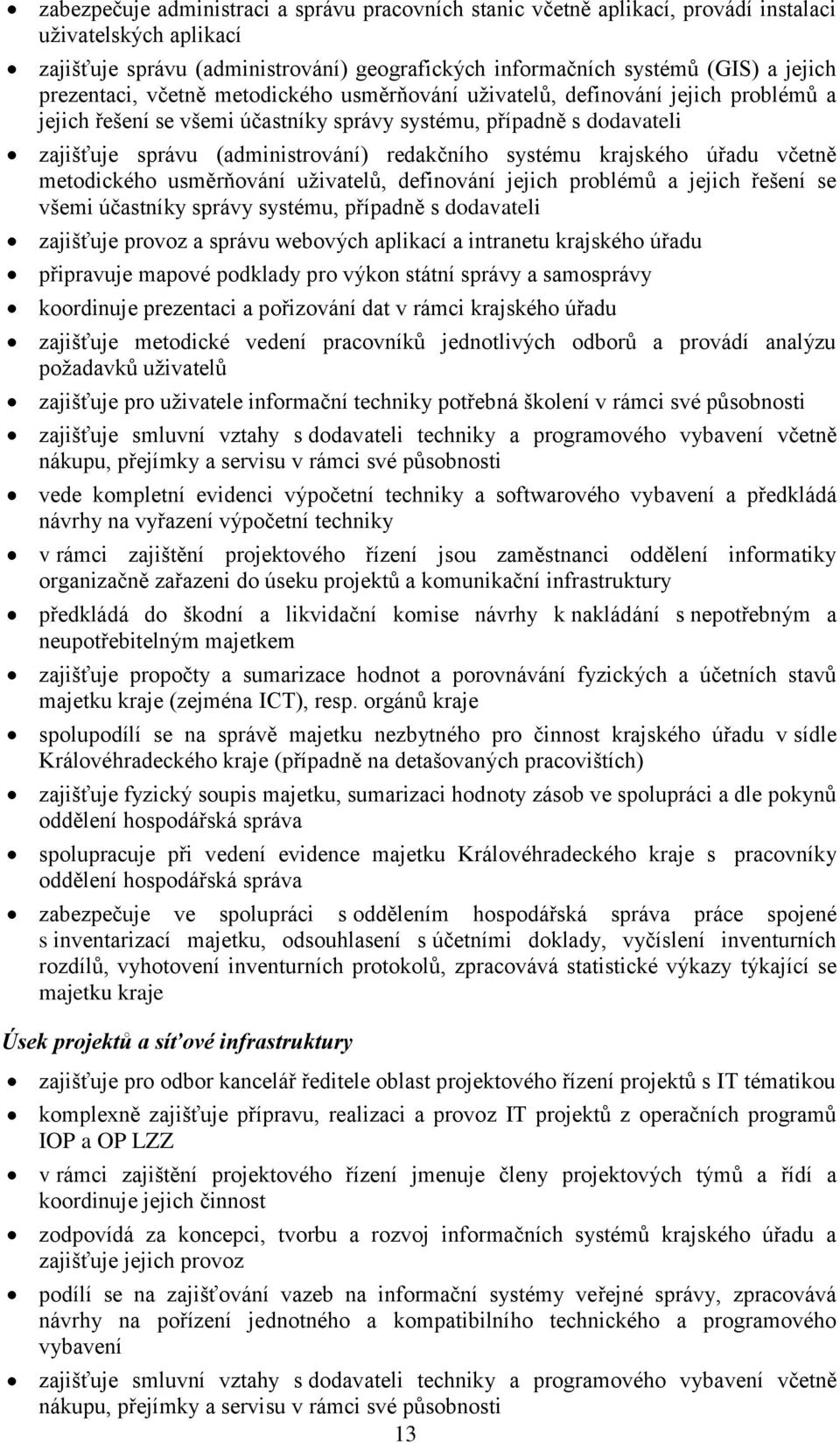 systému krajského úřadu včetně metodického usměrňování uživatelů, definování jejich problémů a jejich řešení se všemi účastníky správy systému, případně s dodavateli zajišťuje provoz a správu