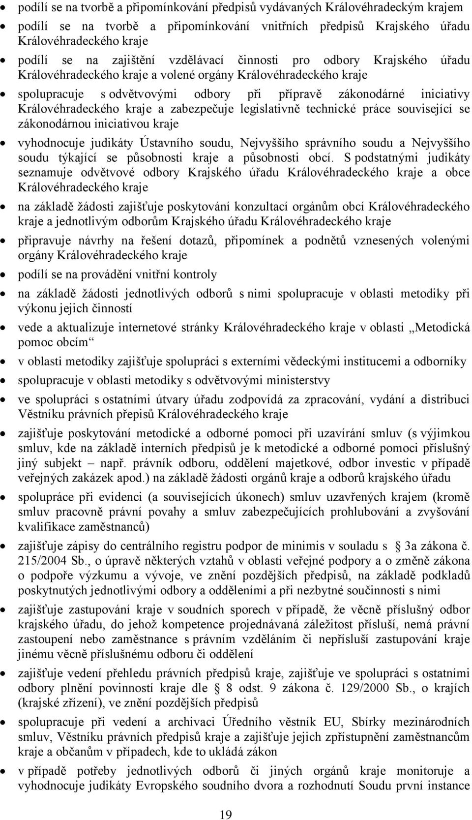 kraje a zabezpečuje legislativně technické práce související se zákonodárnou iniciativou kraje vyhodnocuje judikáty Ústavního soudu, Nejvyššího správního soudu a Nejvyššího soudu týkající se