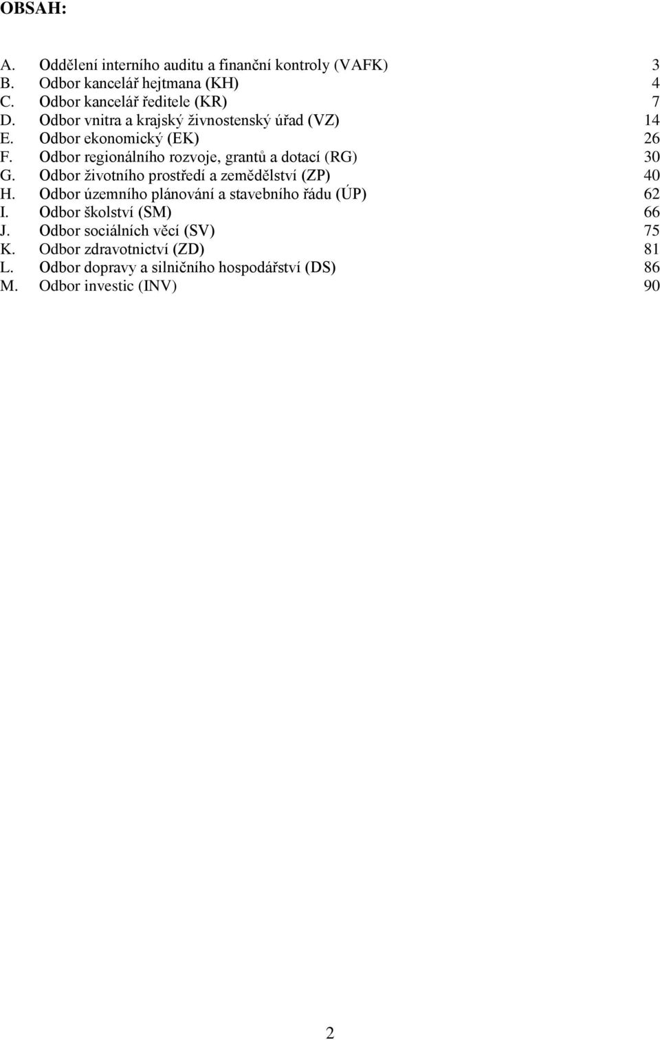 Odbor životního prostředí a zemědělství (ZP) 40 H. Odbor územního plánování a stavebního řádu (ÚP) 62 I. Odbor školství (SM) 66 J.