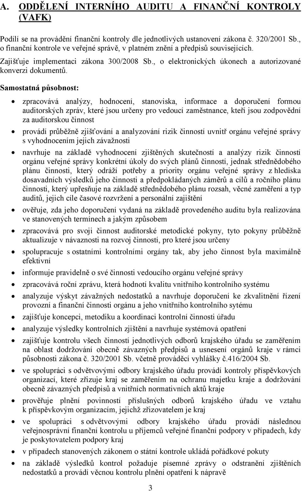 Samostatná působnost: zpracovává analýzy, hodnocení, stanoviska, informace a doporučení formou auditorských zpráv, které jsou určeny pro vedoucí zaměstnance, kteří jsou zodpovědní za auditorskou