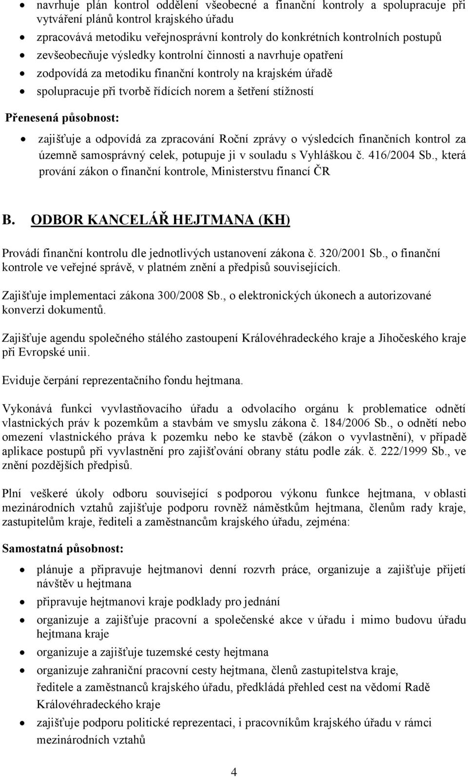 zajišťuje a odpovídá za zpracování Roční zprávy o výsledcích finančních kontrol za územně samosprávný celek, potupuje ji v souladu s Vyhláškou č. 416/2004 Sb.