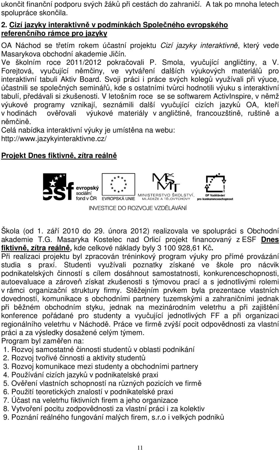 Jičín. Ve školním roce 2011/2012 pokračovali P. Smola, vyučující angličtiny, a V. Forejtová, vyučující němčiny, ve vytváření dalších výukových materiálů pro interaktivní tabuli Aktiv Board.