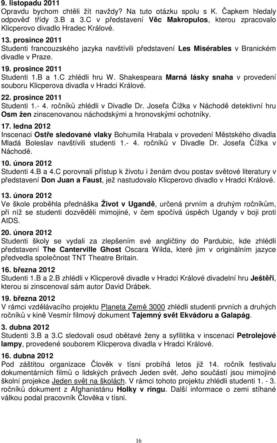 Shakespeara Marná lásky snaha v provedení souboru Klicperova divadla v Hradci Králové. 22. prosince 2011 Studenti 1.- 4. ročníků zhlédli v Divadle Dr.