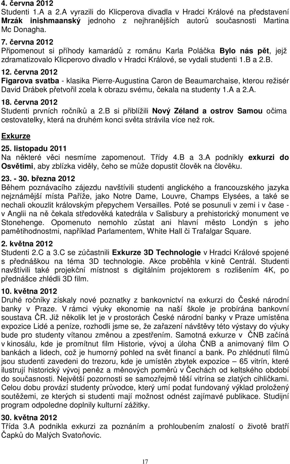 června 2012 Figarova svatba - klasika Pierre-Augustina Caron de Beaumarchaise, kterou režisér David Drábek přetvořil zcela k obrazu svému, čekala na studenty 1.A a 2.A. 18.