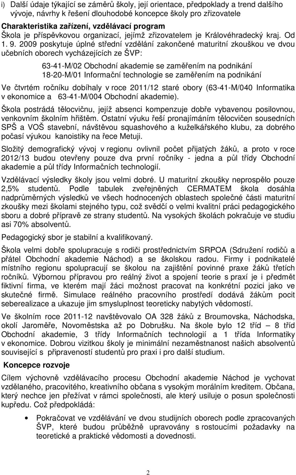 2009 poskytuje úplné střední vzdělání zakončené maturitní zkouškou ve dvou učebních oborech vycházejících ze ŠVP: 63-41-M/02 Obchodní akademie se zaměřením na podnikání 18-20-M/01 Informační