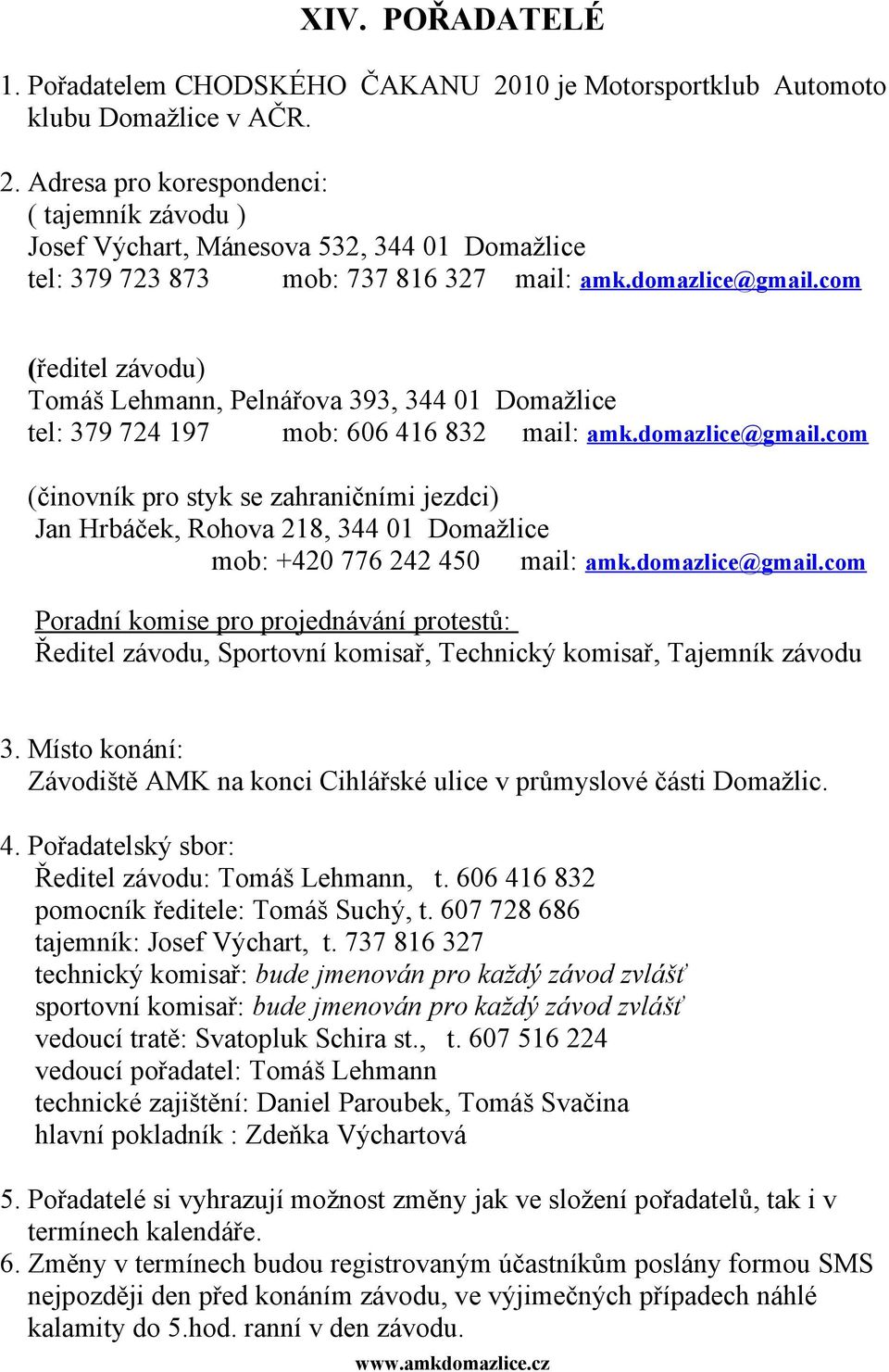 domazlice@gmail.com Poradní komise pro projednávání protestů: Ředitel závodu, Sportovní komisař, Technický komisař, Tajemník závodu 3.