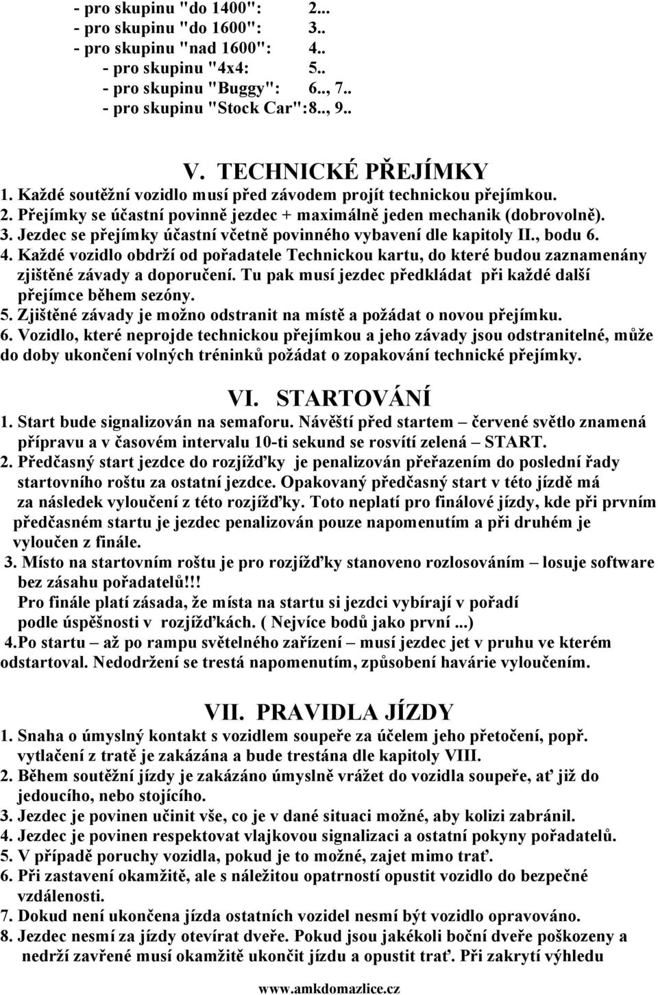 Jezdec se přejímky účastní včetně povinného vybavení dle kapitoly II., bodu 6. 4. Každé vozidlo obdrží od pořadatele Technickou kartu, do které budou zaznamenány zjištěné závady a doporučení.