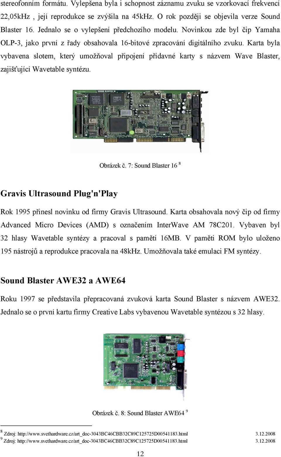 Karta byla vybavena slotem, který umožňoval připojení přídavné karty s názvem Wave Blaster, zajišťující Wavetable syntézu. Obrázek č.