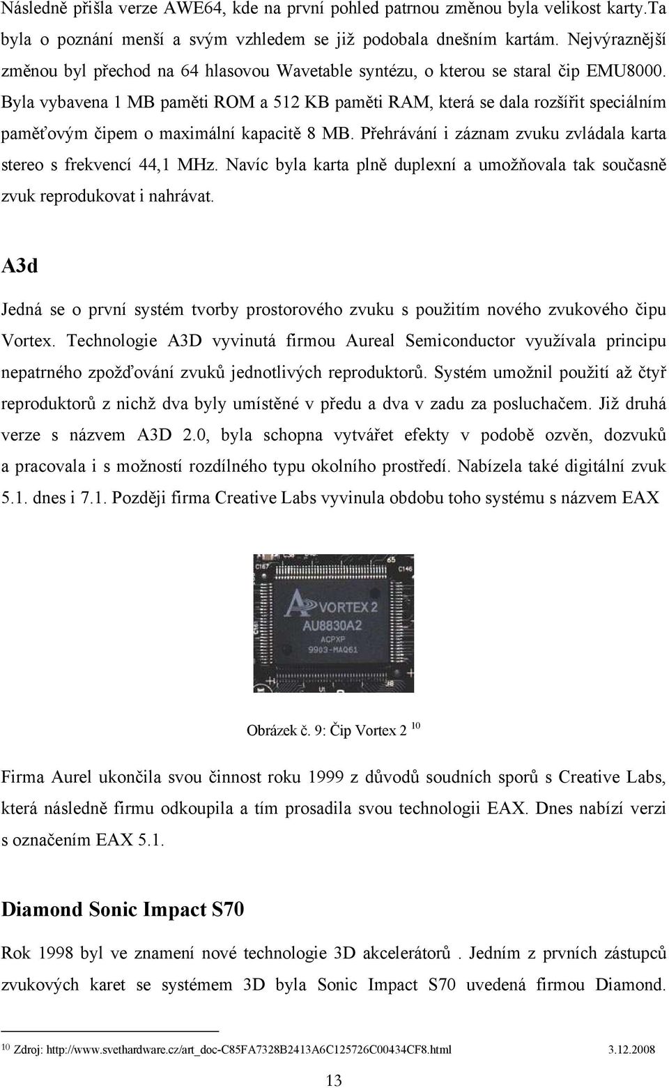 Byla vybavena 1 MB paměti ROM a 512 KB paměti RAM, která se dala rozšířit speciálním paměťovým čipem o maximální kapacitě 8 MB. Přehrávání i záznam zvuku zvládala karta stereo s frekvencí 44,1 MHz.