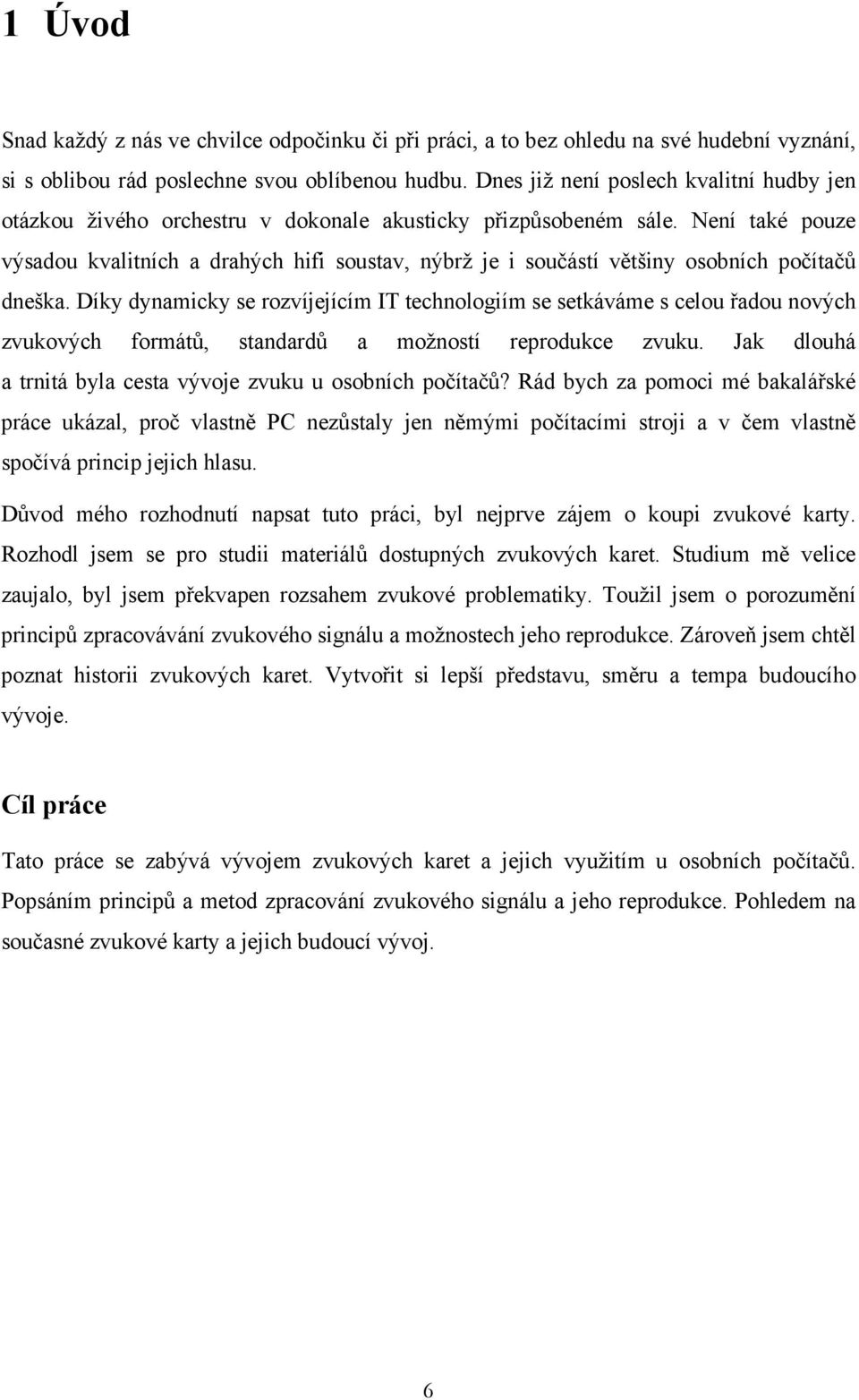 Není také pouze výsadou kvalitních a drahých hifi soustav, nýbrž je i součástí většiny osobních počítačů dneška.