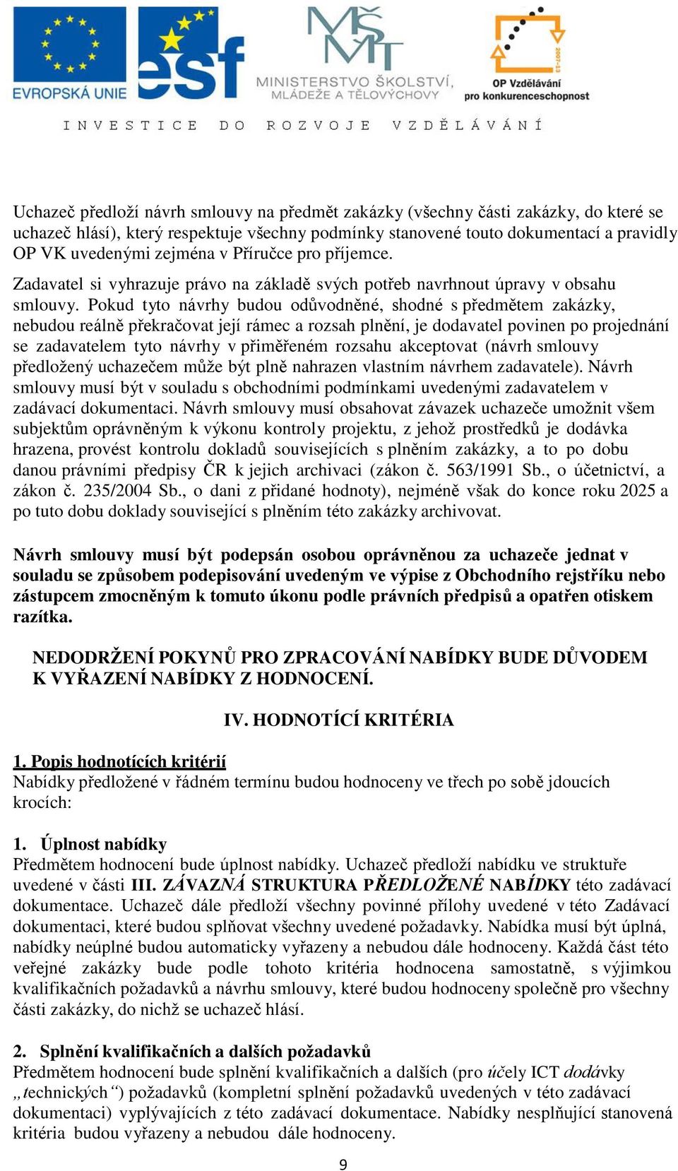 Pokud tyto návrhy budou odůvodněné, shodné s předmětem zakázky, nebudou reálně překračovat její rámec a rozsah plnění, je dodavatel povinen po projednání se zadavatelem tyto návrhy v přiměřeném