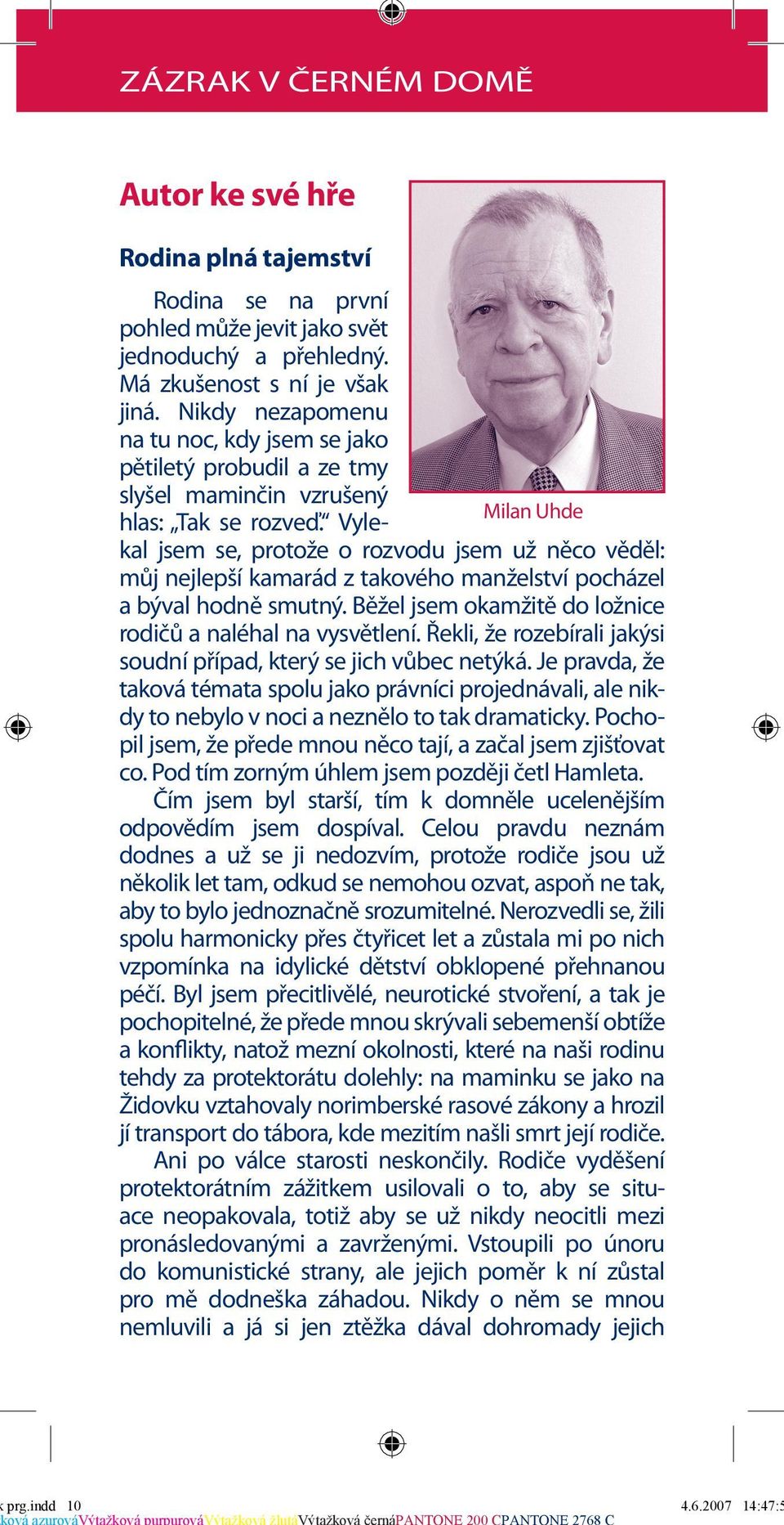 Vylekal jsem se, protože o rozvodu jsem už něco věděl: můj nejlepší kamarád z takového manželství pocházel a býval hodně smutný. Běžel jsem okamžitě do ložnice rodičů a naléhal na vysvětlení.