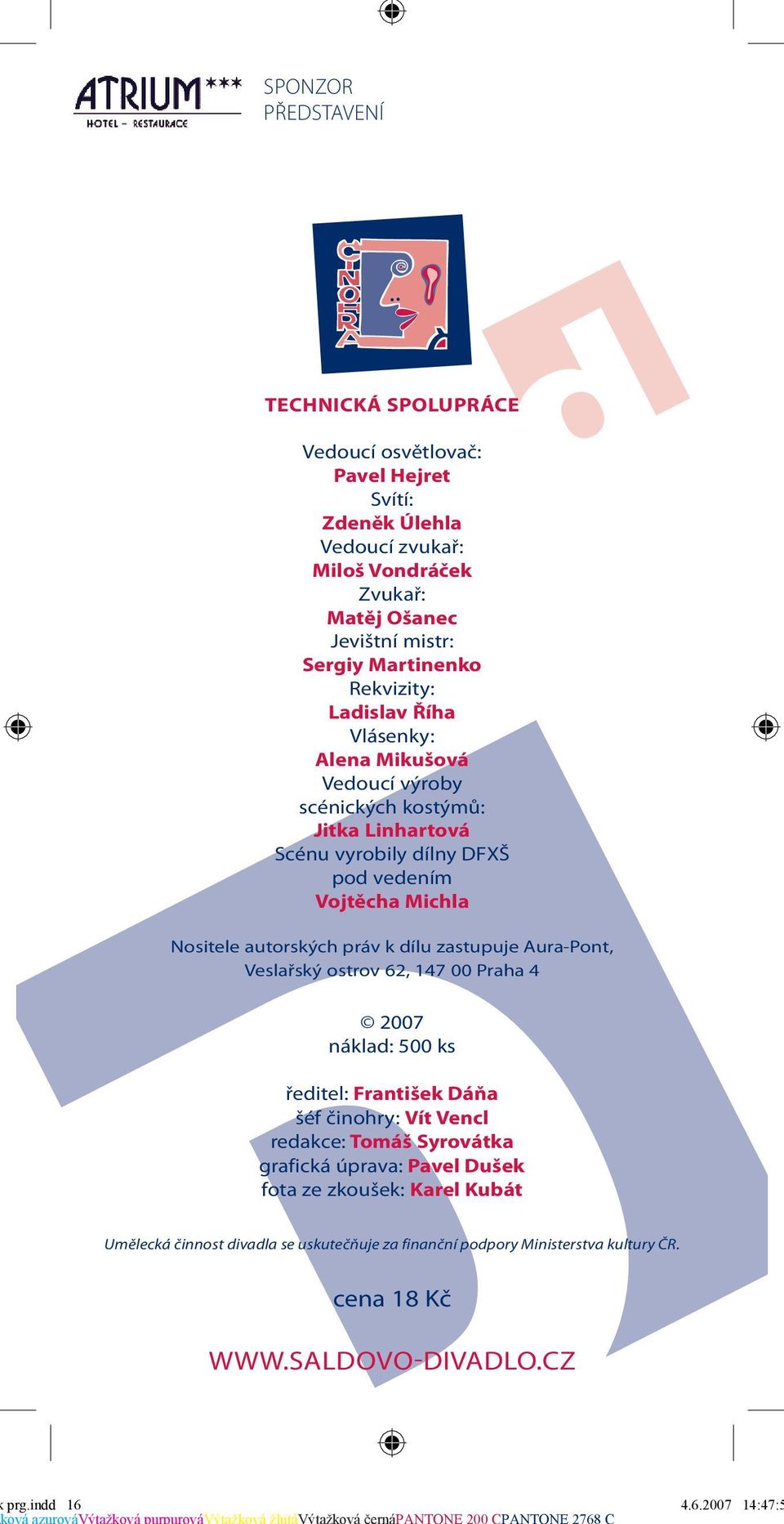 autorských práv k dílu zastupuje Aura-Pont, Veslařský ostrov 62, 147 00 Praha 4 2007 náklad: 500 ks ředitel: František Dáňa šéf činohry: Vít Vencl redakce: Tomáš Syrovátka grafická