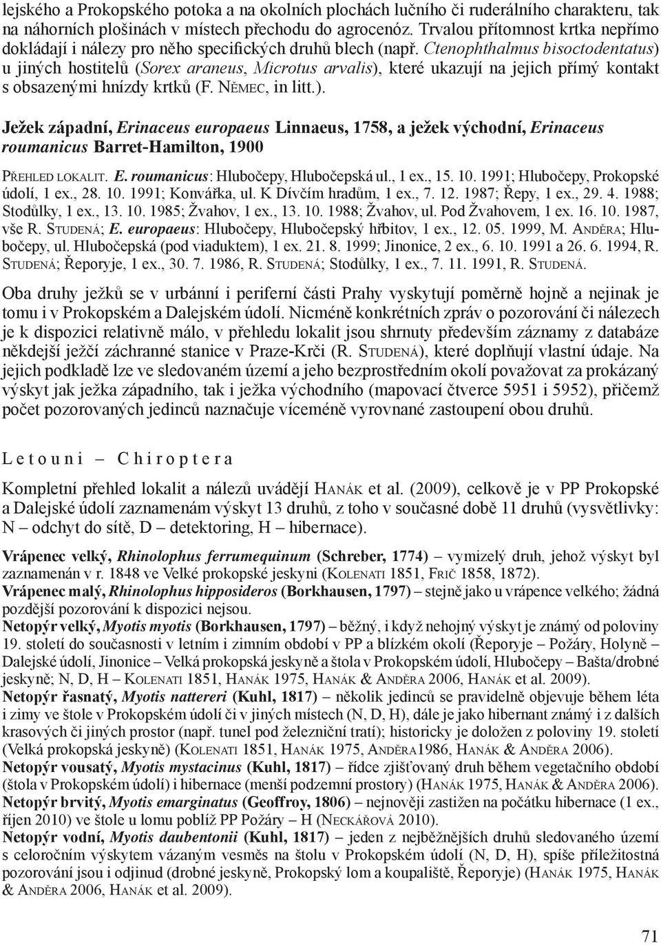 Ctenophthalmus bisoctodentatus) u jiných hostitelů (Sorex araneus, Microtus arvalis), které ukazují na jejich přímý kontakt s obsazenými hnízdy krtků (F. NĚMEC, in litt.). Ježek západní, Erinaceus europaeus Linnaeus, 1758, a ježek východní, Erinaceus roumanicus Barret-Hamilton, 1900 PŘEHLED LOKALIT.