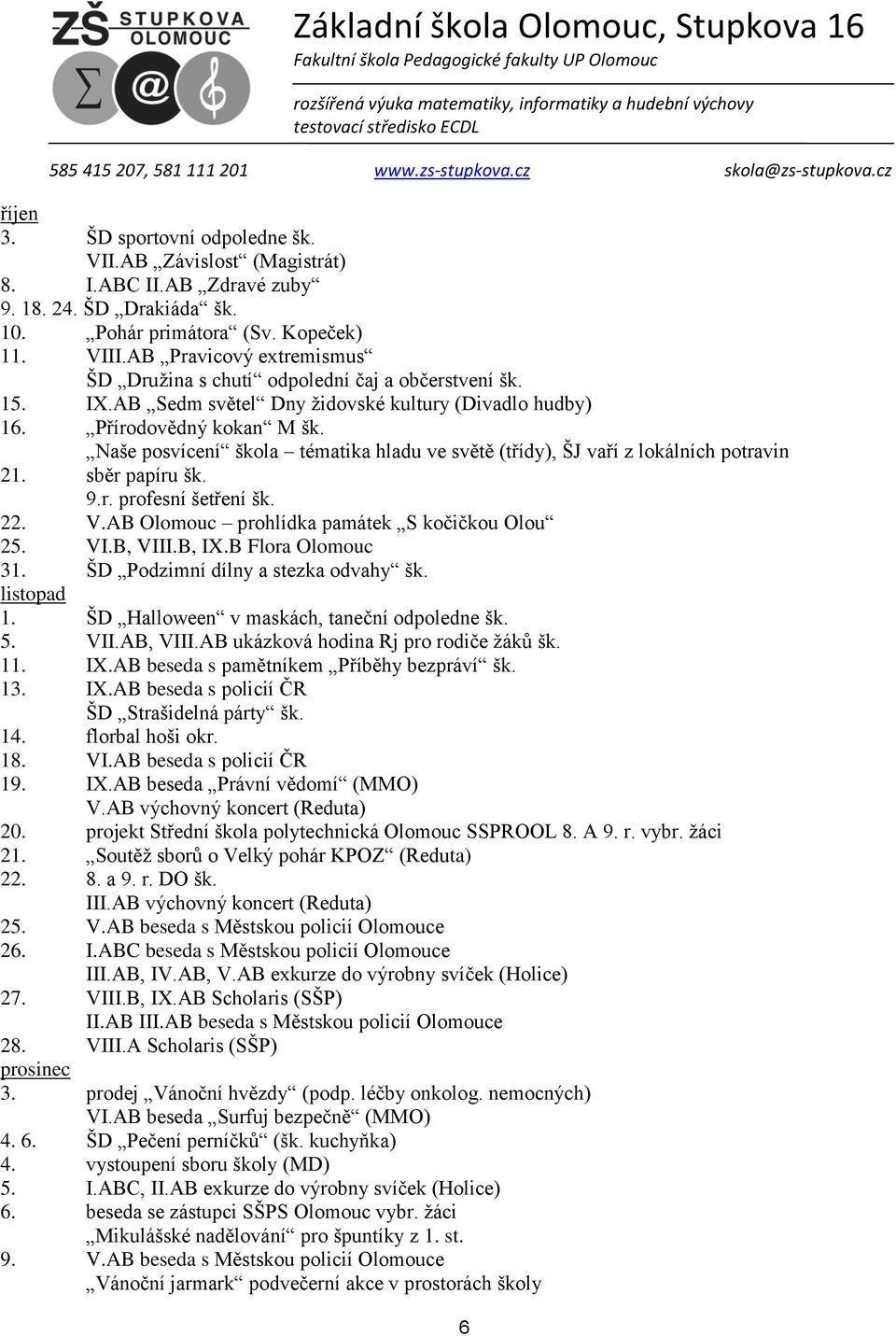 Naše posvícení škola tématika hladu ve světě (třídy), ŠJ vaří z lokálních potravin 21. sběr papíru šk. 9.r. profesní šetření šk. 22. V.AB Olomouc prohlídka památek S kočičkou Olou 25. VI.B, VIII.