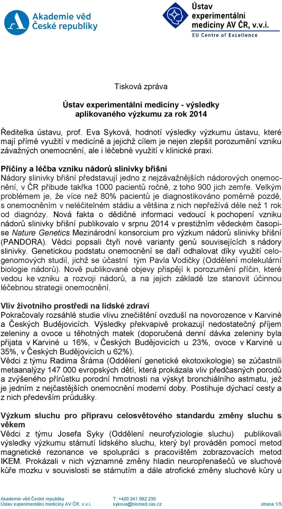 Příčiny a léčba vzniku nádorů slinivky břišní Nádory slinivky břišní představují jedno z nejzávažnějších nádorových onemocnění, v ČR přibude takřka 1000 pacientů ročně, z toho 900 jich zemře.