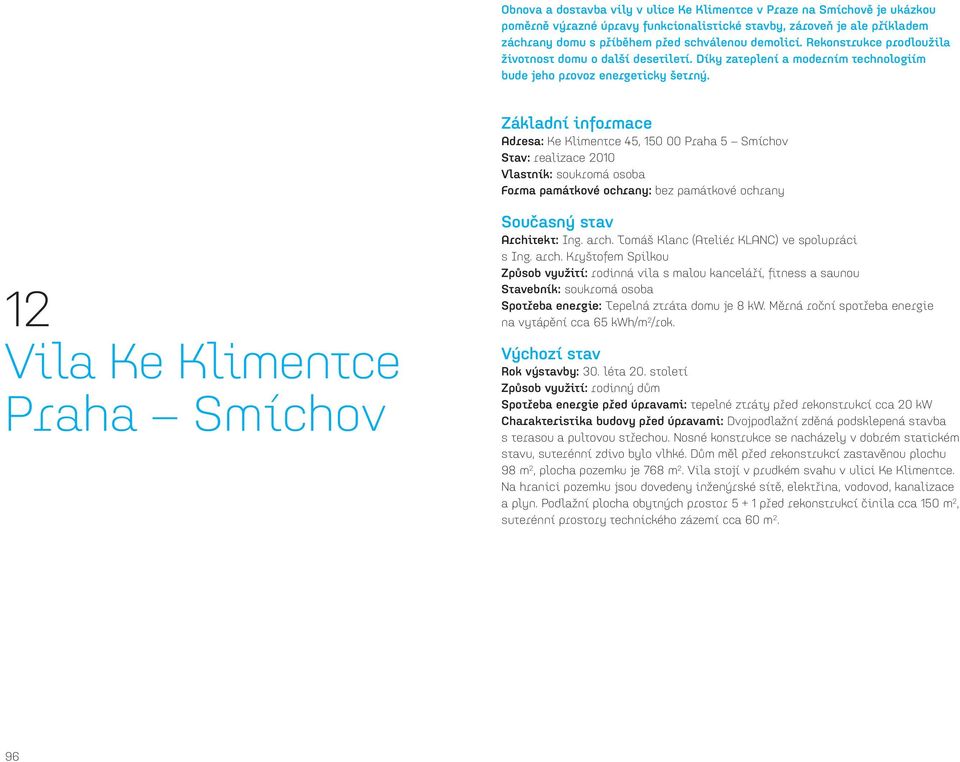 Základní informace Adresa: Ke Klimentce 45, 150 00 Praha 5 Smíchov Stav: realizace 2010 Vlastník: soukromá osoba Forma památkové ochrany: bez památkové ochrany 12 Vila Ke Klimentce Praha Smíchov