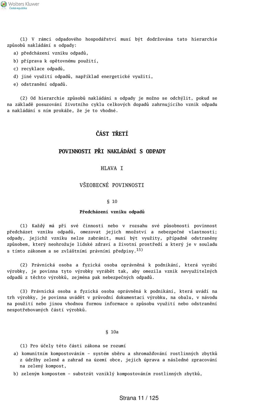 (2) Od hierarchie způsobů nakládání s odpady je možno se odchýlit, pokud se na základě posuzování životního cyklu celkových dopadů zahrnujícího vznik odpadu a nakládání s ním prokáže, že je to vhodné.