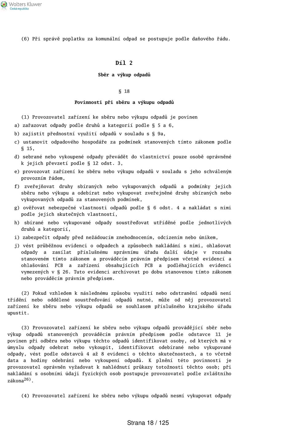 přednostní využití odpadů v souladu s 9a, c) ustanovit odpadového hospodáře za podmínek stanovených tímto zákonem podle 15, d) sebrané nebo vykoupené odpady převádět do vlastnictví pouze osobě