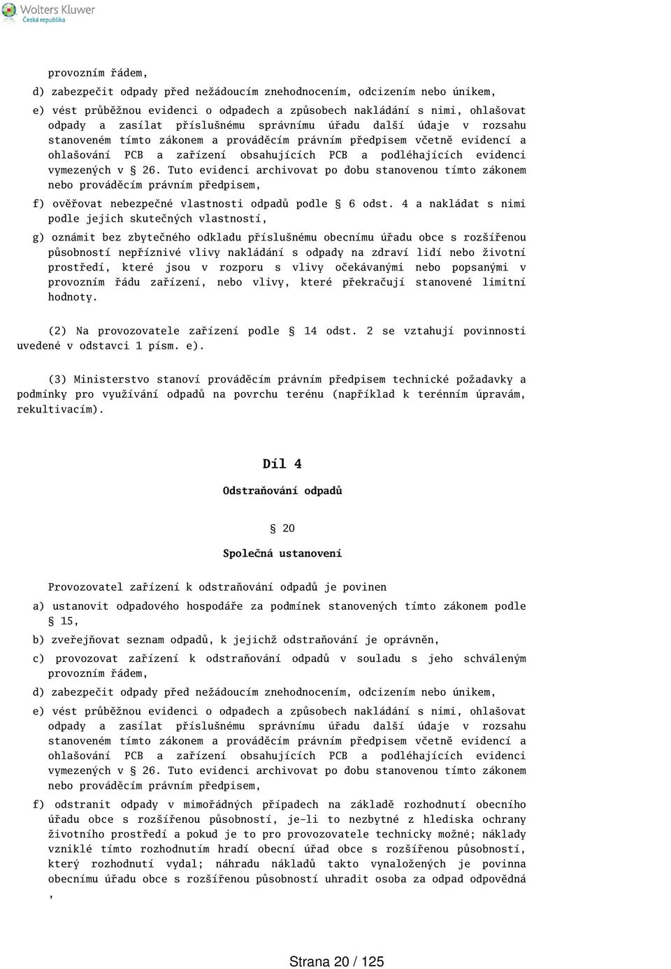 Tuto evidenci archivovat po dobu stanovenou tímto zákonem nebo prováděcím právním předpisem, f) ověřovat nebezpečné vlastnosti odpadů podle 6 odst.