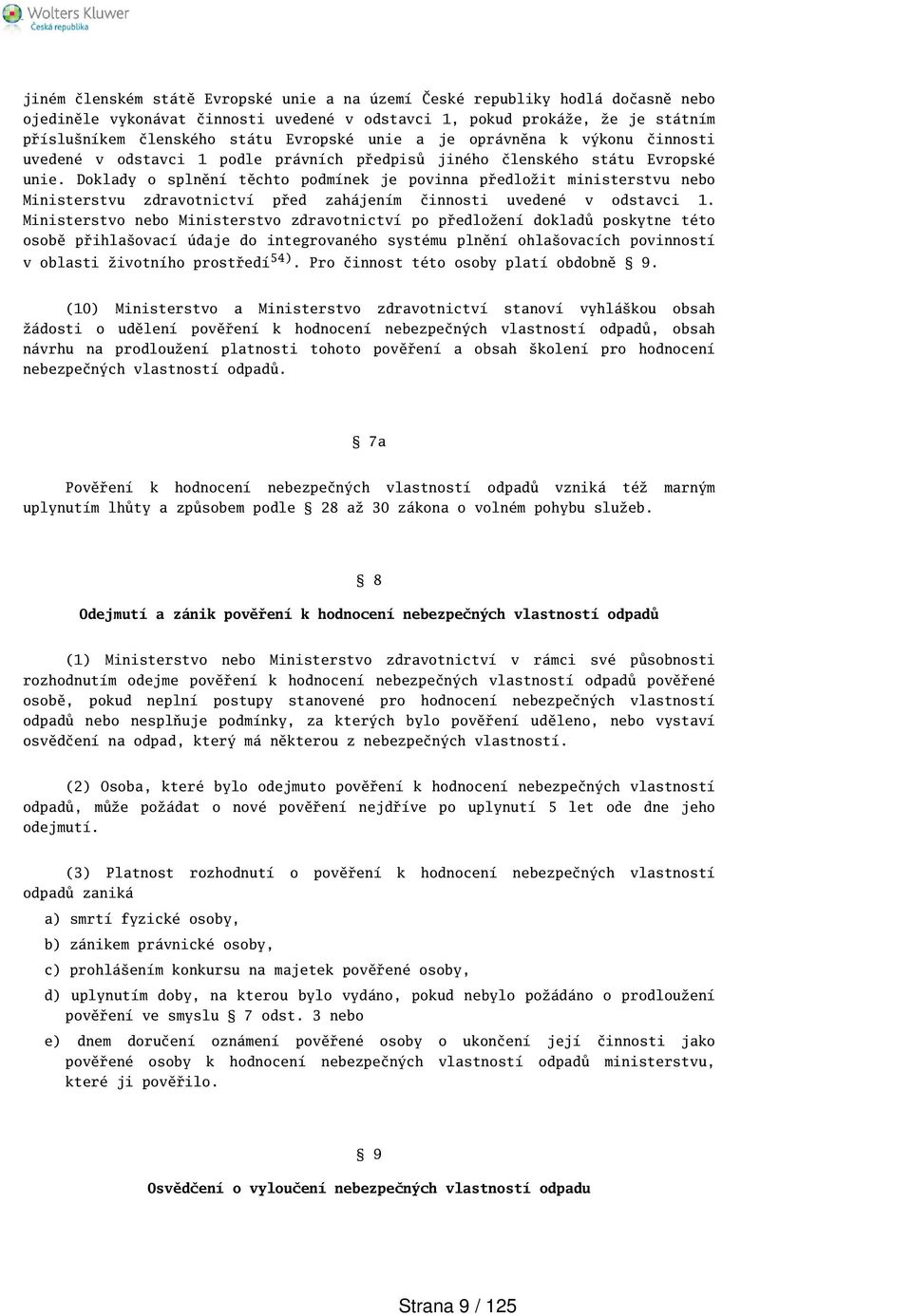 Doklady o splnění těchto podmínek je povinna předložit ministerstvu nebo Ministerstvu zdravotnictví před zahájením činnosti uvedené v odstavci 1.