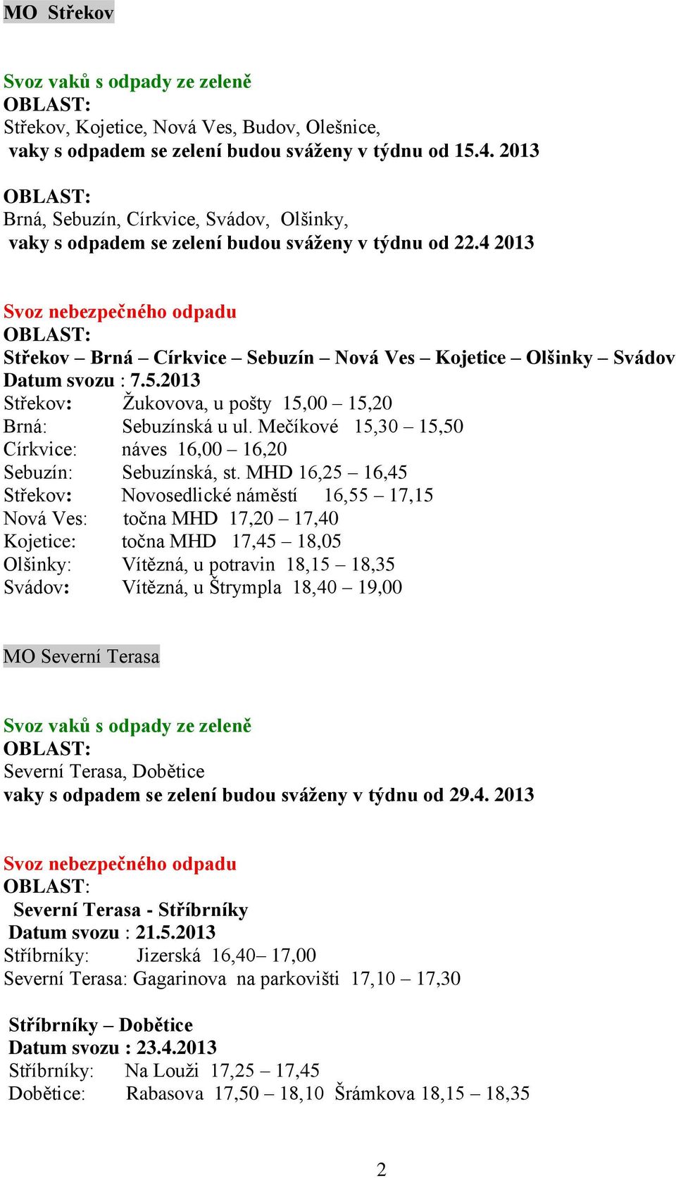 2013 Střekov: Žukovova, u pošty 15,00 15,20 Brná: Sebuzínská u ul. Mečíkové 15,30 15,50 Církvice: náves 16,00 16,20 Sebuzín: Sebuzínská, st.