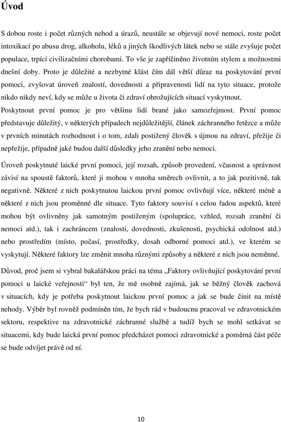 Proto je důležité a nezbytné klást čím dál větší důraz na poskytování první pomoci, zvyšovat úroveň znalostí, dovednosti a připravenosti lidí na tyto situace, protože nikdo nikdy neví, kdy se může u