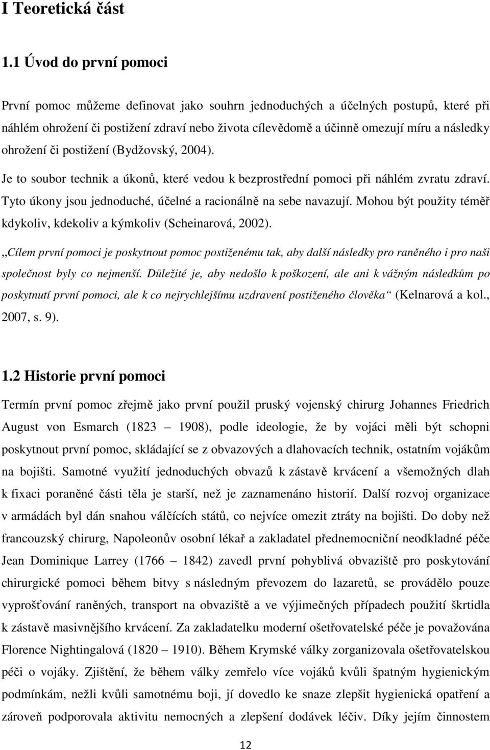 ohrožení či postižení (Bydžovský, 2004). Je to soubor technik a úkonů, které vedou k bezprostřední pomoci při náhlém zvratu zdraví. Tyto úkony jsou jednoduché, účelné a racionálně na sebe navazují.